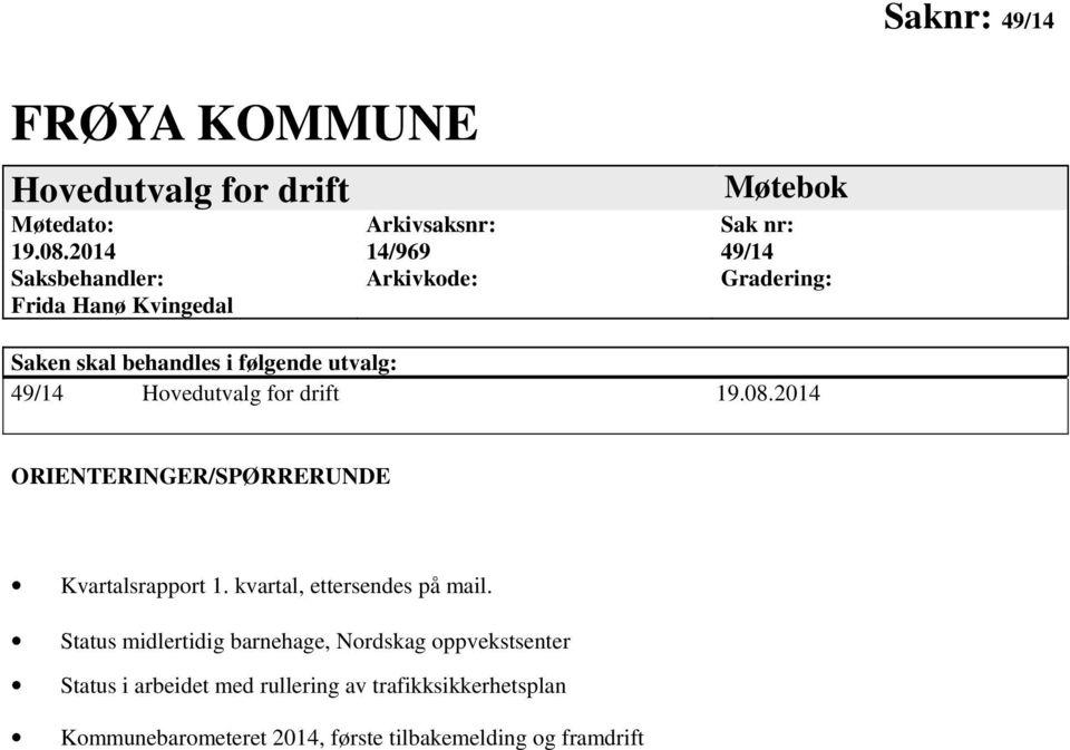 behandles i følgende utvalg: 49/14 Hovedutvalg for drift 19.08.2014 ORIENTERINGER/SPØRRERUNDE Kvartalsrapport 1.