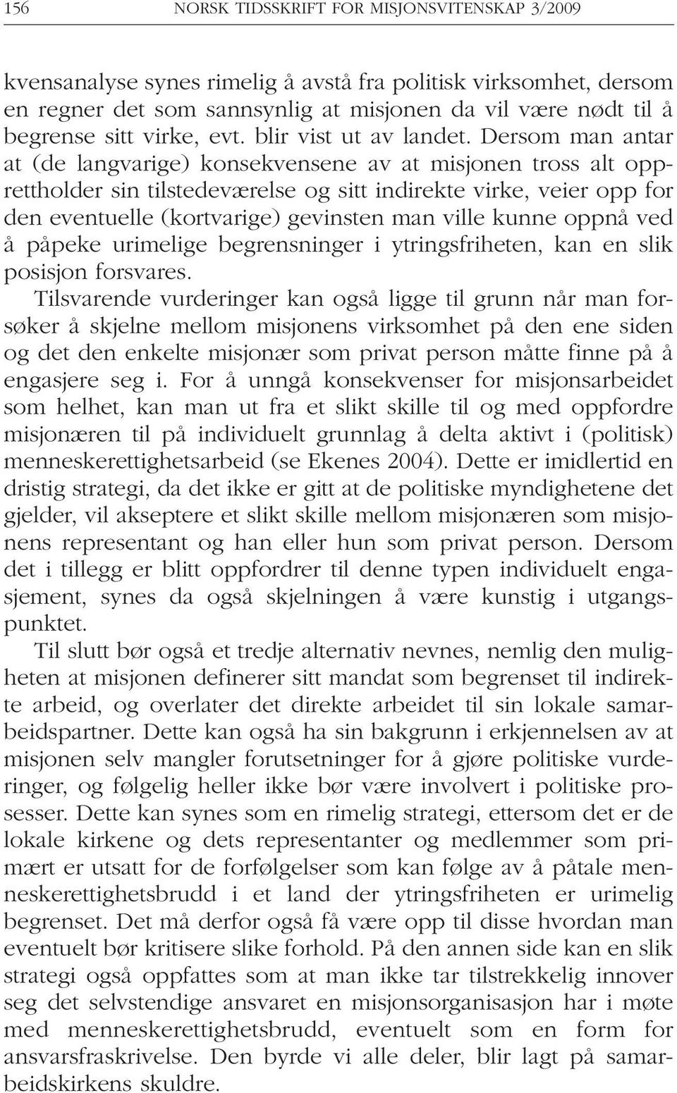 Dersom man antar at (de langvarige) konsekvensene av at misjonen tross alt opprettholder sin tilstedeværelse og sitt indirekte virke, veier opp for den eventuelle (kortvarige) gevinsten man ville