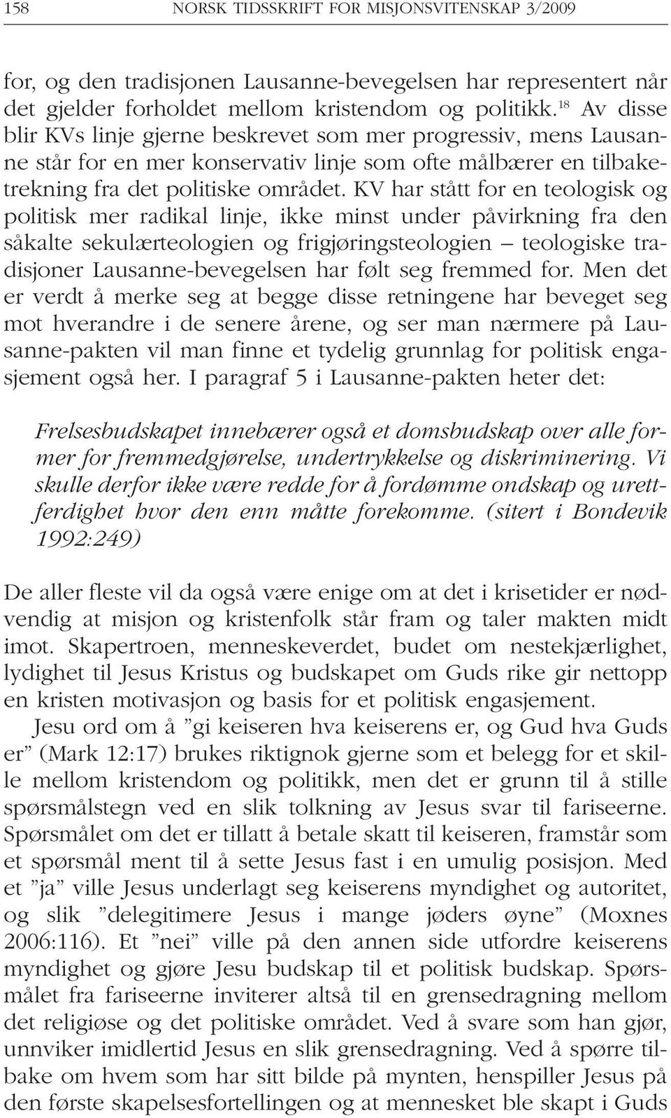 KV har stått for en teologisk og politisk mer radikal linje, ikke minst under påvirkning fra den såkalte sekulærteologien og frigjøringsteologien teologiske tradisjoner Lausanne-bevegelsen har følt