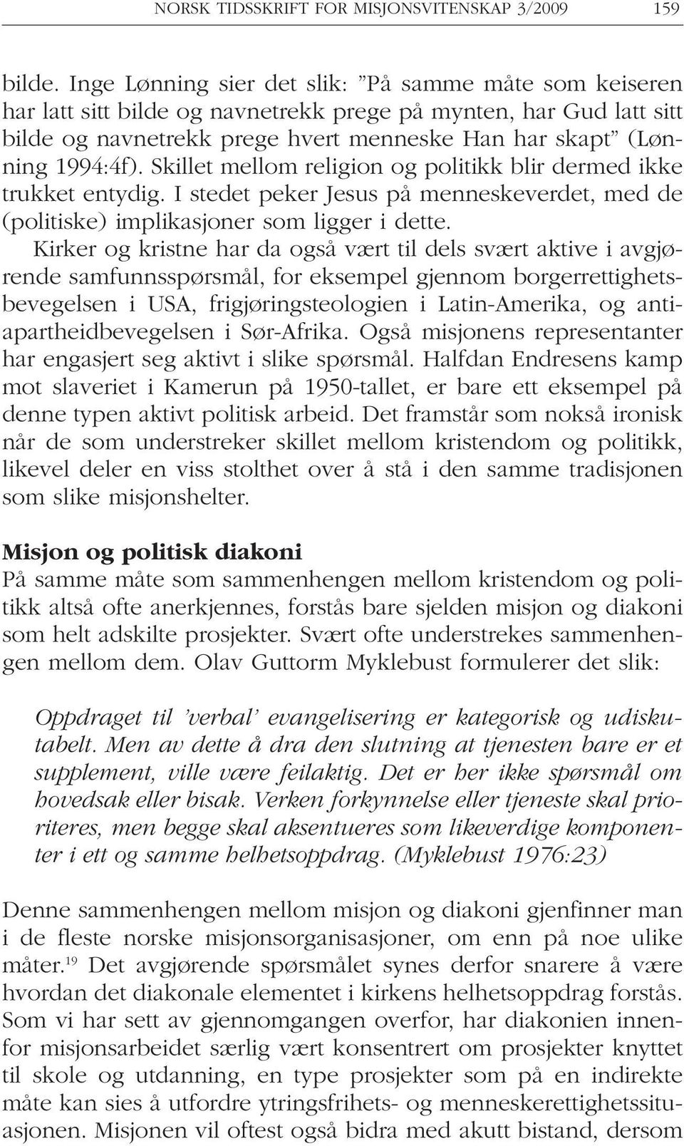 Skillet mellom religion og politikk blir dermed ikke trukket entydig. I stedet peker Jesus på menneskeverdet, med de (politiske) implikasjoner som ligger i dette.