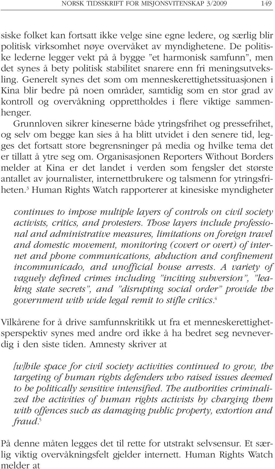 Generelt synes det som om menneskerettighetssituasjonen i Kina blir bedre på noen områder, samtidig som en stor grad av kontroll og overvåkning opprettholdes i flere viktige sammenhenger.