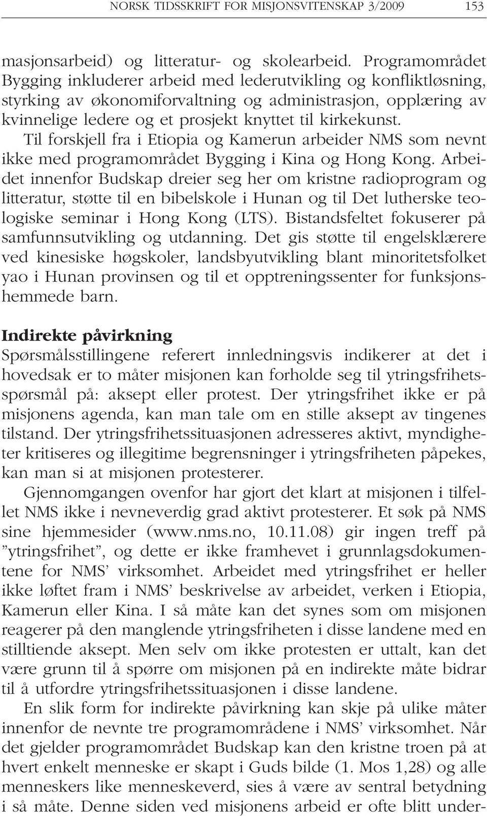 Til forskjell fra i Etiopia og Kamerun arbeider NMS som nevnt ikke med programområdet Bygging i Kina og Hong Kong.