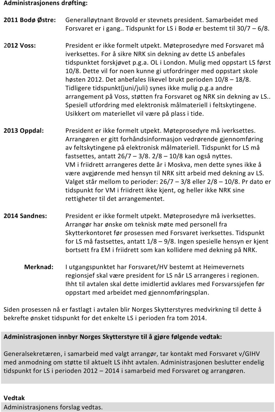 Mulig med oppstart LS først 10/8. Dette vil for noen kunne gi utfordringer med oppstart skole høsten 2012. Det anbefales likevel brukt perioden 10/8 18/8.