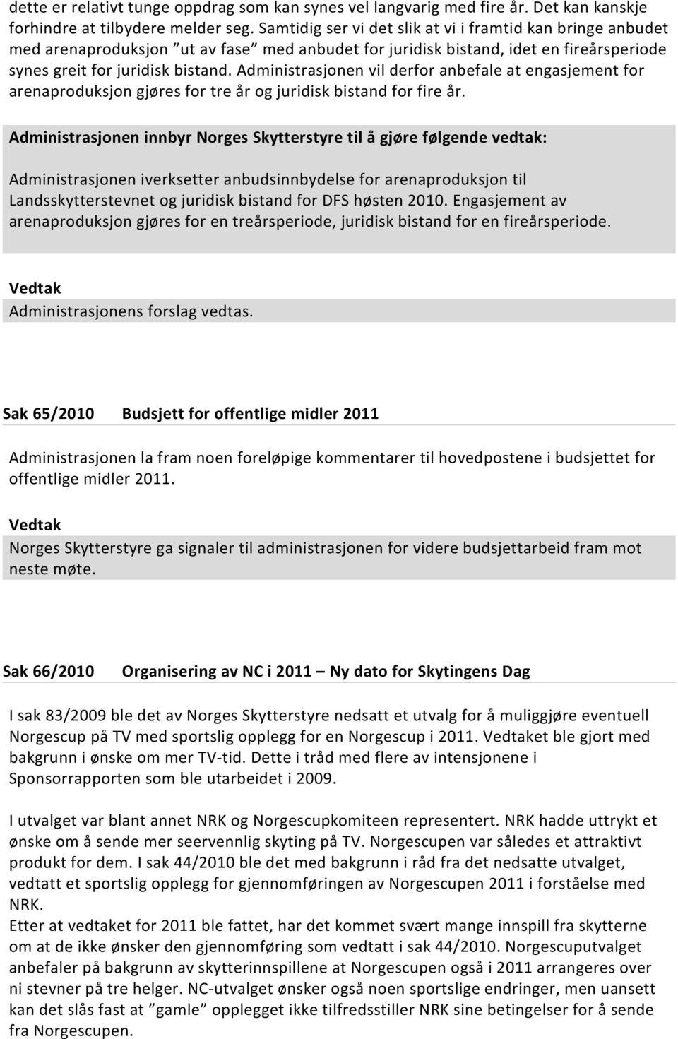 Administrasjonen vil derfor anbefale at engasjement for arenaproduksjon gjøres for tre år og juridisk bistand for fire år.