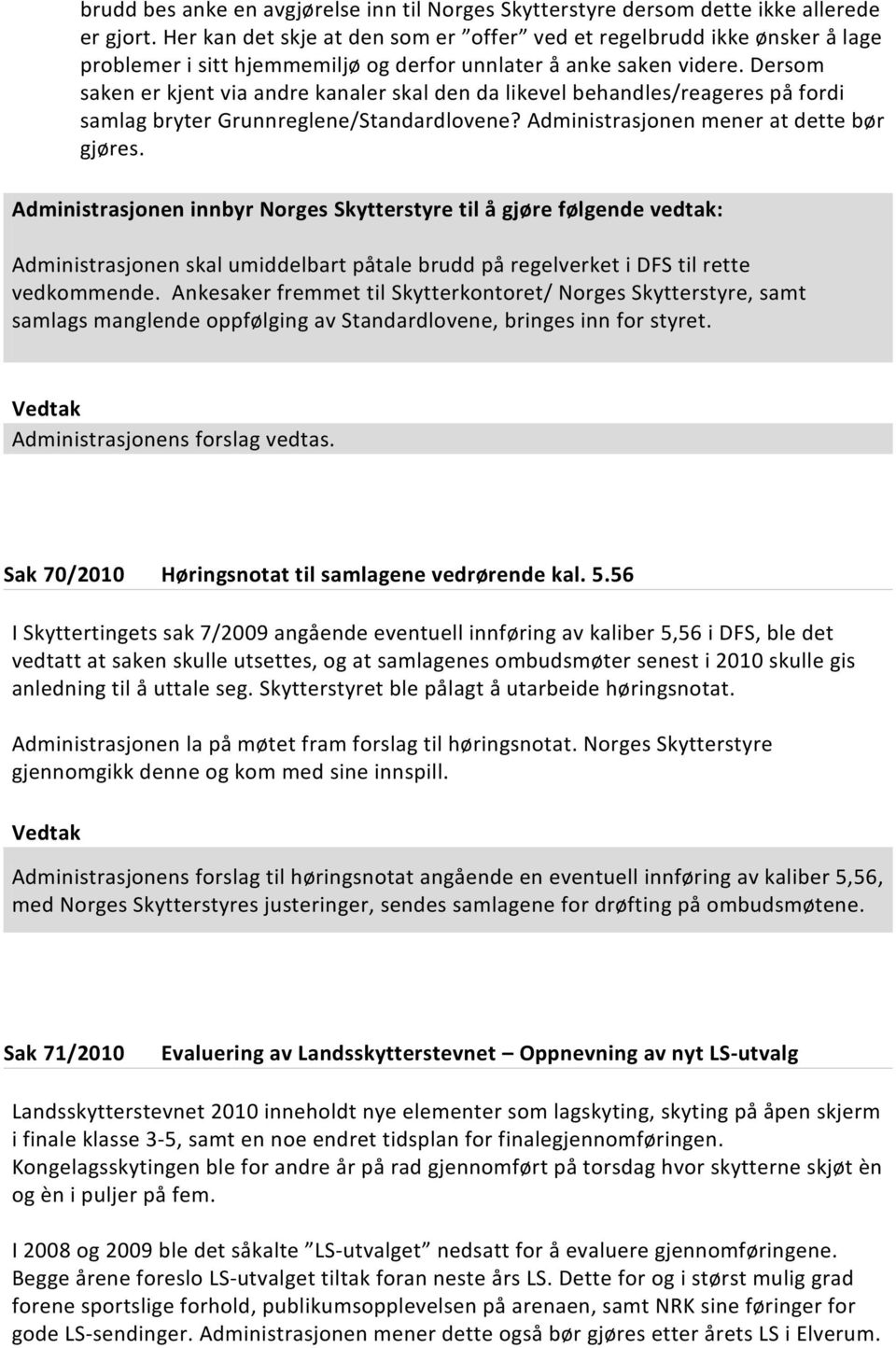 Dersom saken er kjent via andre kanaler skal den da likevel behandles/reageres på fordi samlag bryter Grunnreglene/Standardlovene? Administrasjonen mener at dette bør gjøres.