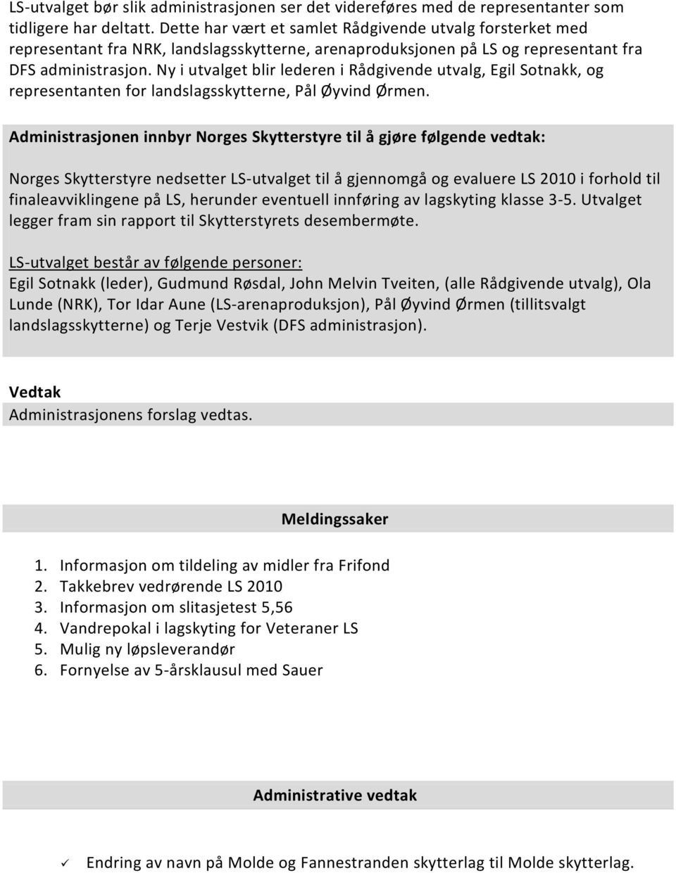 Ny i utvalget blir lederen i Rådgivende utvalg, Egil Sotnakk, og representanten for landslagsskytterne, Pål Øyvind Ørmen.