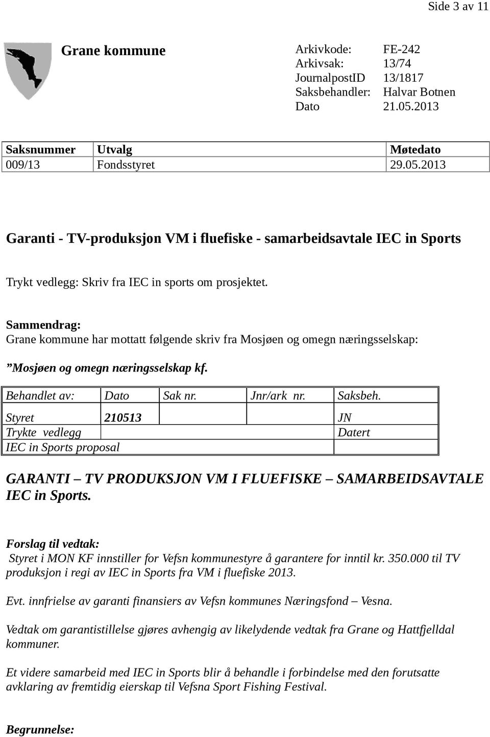 Sammendrag: Grane kommune har mottatt følgende skriv fra Mosjøen og omegn næringsselskap: Mosjøen og omegn næringsselskap kf. Behandlet av: Dato Sak nr. Jnr/ark nr. Saksbeh.