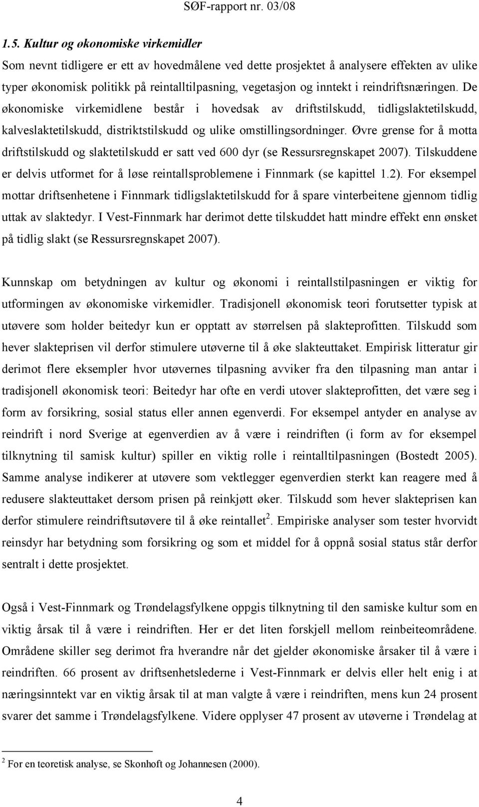 Øvre grense for å motta driftstilskudd og slaktetilskudd er satt ved 600 dyr (se Ressursregnskapet 2007). Tilskuddene er delvis utformet for å løse reintallsproblemene i Finnmark (se kapittel 1.2).