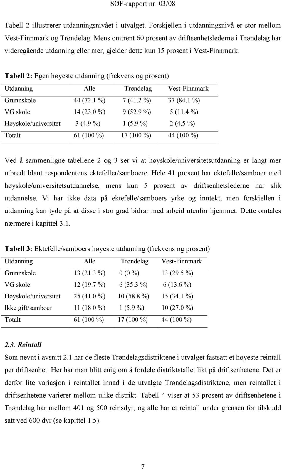 Tabell 2: Egen høyeste utdanning (frekvens og prosent) Utdanning Alle Trøndelag Vest-Finnmark Grunnskole 44 (72.1 %) 7 (41.2 %) 37 (84.1 %) VG skole 14 (23.0 %) 9 (52.9 %) 5 (11.