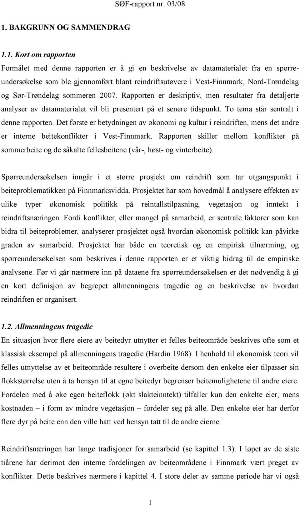 To tema står sentralt i denne rapporten. Det første er betydningen av økonomi og kultur i reindriften, mens det andre er interne beitekonflikter i Vest-Finnmark.