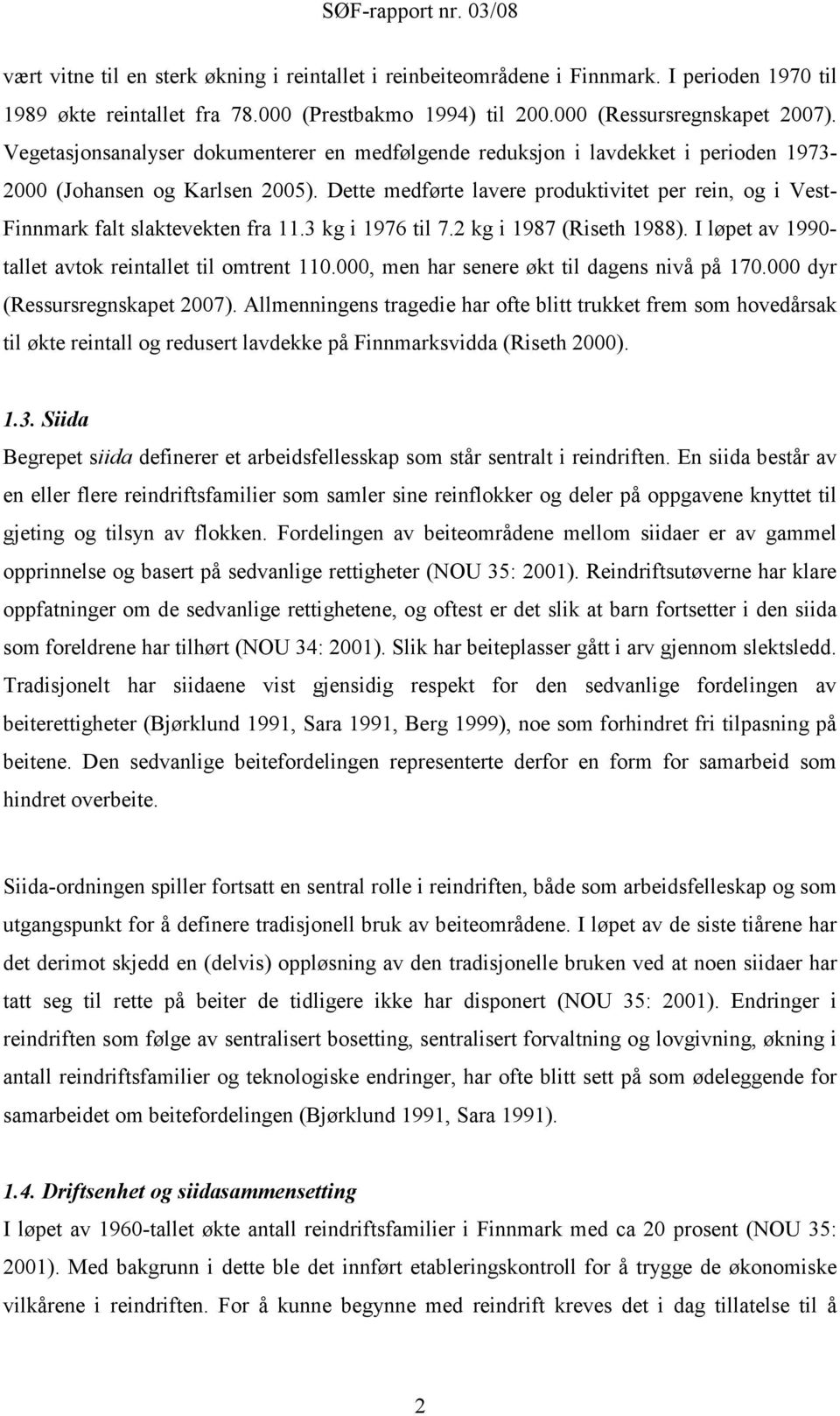 Dette medførte lavere produktivitet per rein, og i Vest- Finnmark falt slaktevekten fra 11.3 kg i 1976 til 7.2 kg i 1987 (Riseth 1988). I løpet av 1990- tallet avtok reintallet til omtrent 110.