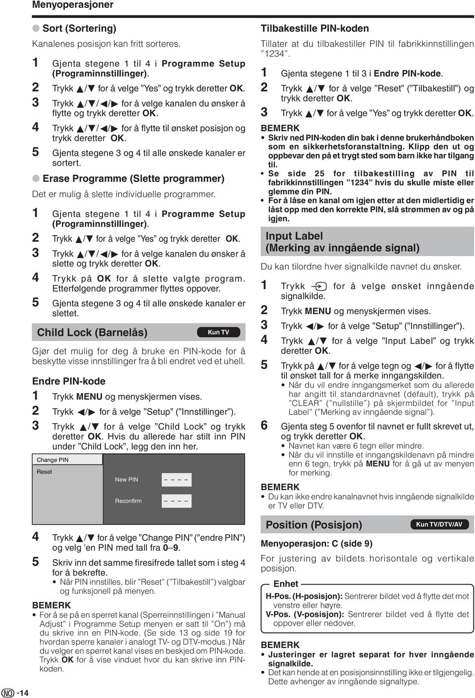 5 Gjenta stegene 3 og 4 til alle ønskede kanaler er sortert. Erase Programme (Slette programmer) et er mulig å slette individuelle programmer.