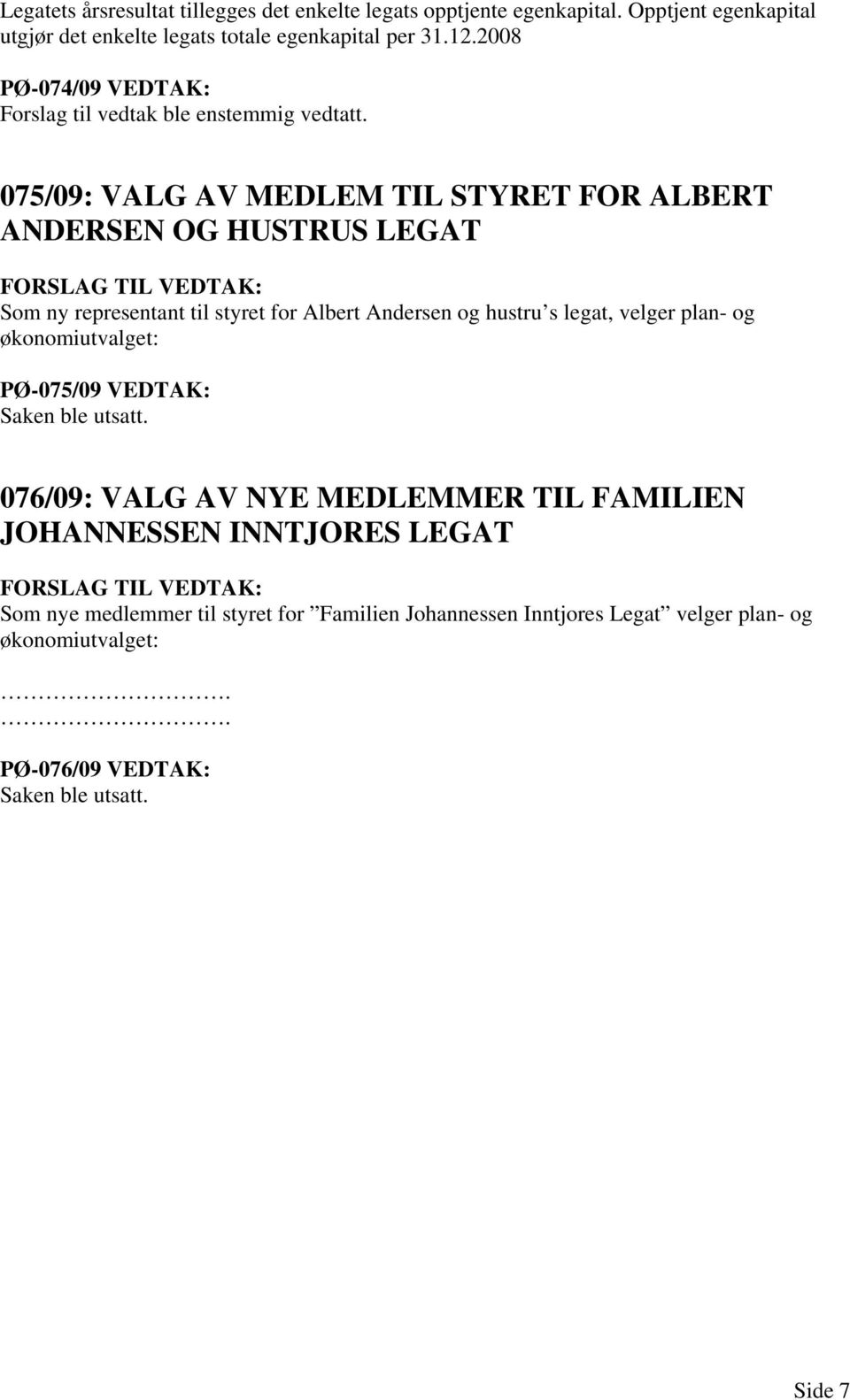 075/09: VALG AV MEDLEM TIL STYRET FOR ALBERT ANDERSEN OG HUSTRUS LEGAT Som ny representant til styret for Albert Andersen og hustru s legat, velger plan- og