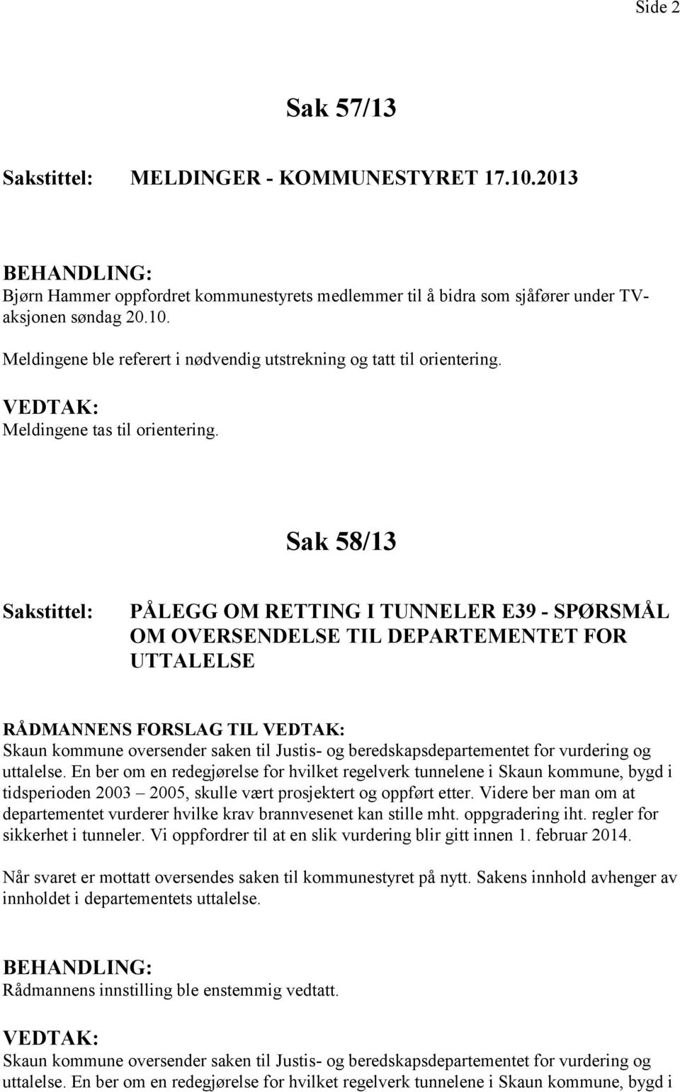 Sak 58/13 PÅLEGG OM RETTING I TUNNELER E39 - SPØRSMÅL OM OVERSENDELSE TIL DEPARTEMENTET FOR UTTALELSE RÅDMANNENS FORSLAG TIL Skaun kommune oversender saken til Justis- og beredskapsdepartementet for