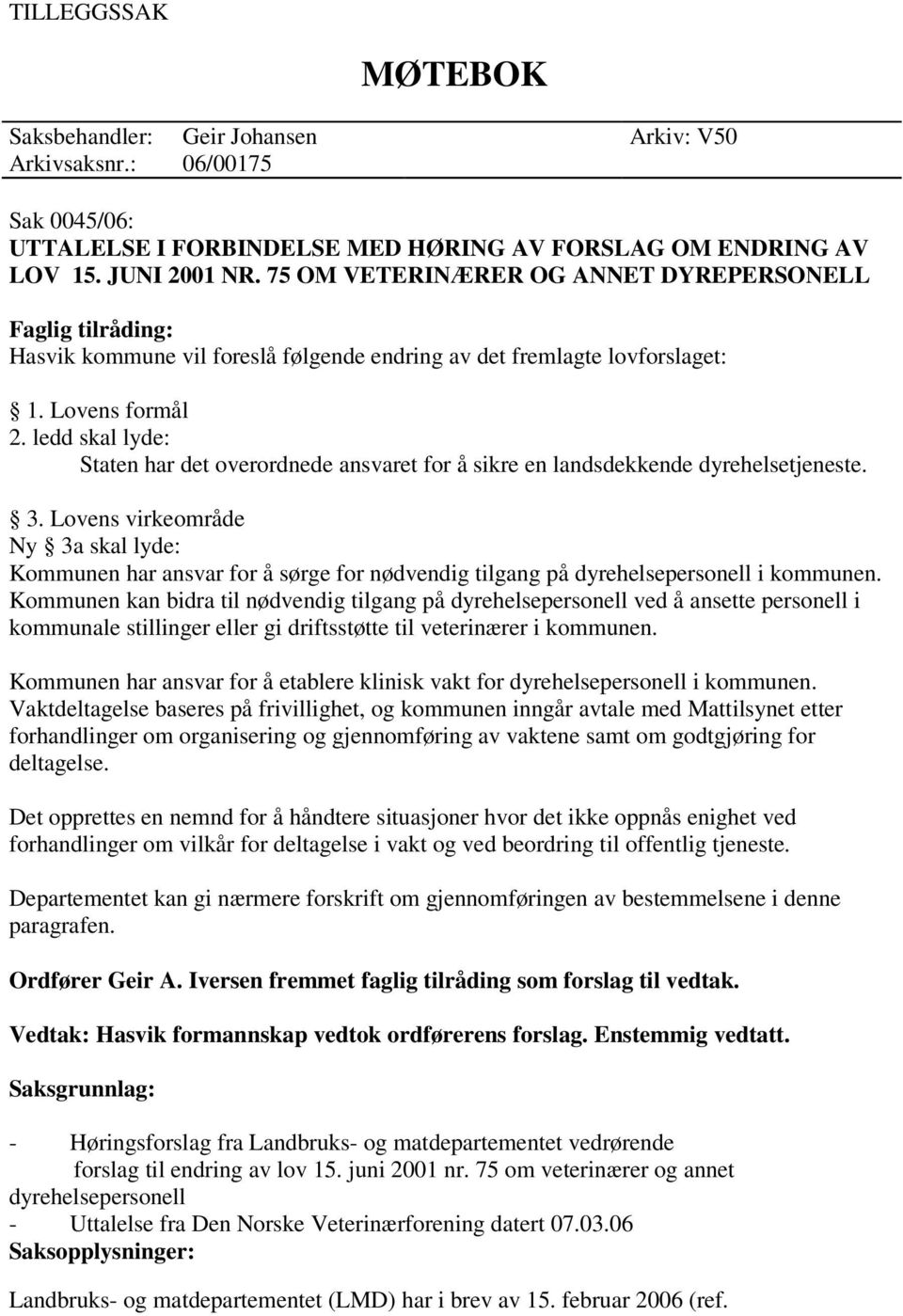 ledd skal lyde: Staten har det overordnede ansvaret for å sikre en landsdekkende dyrehelsetjeneste. 3.