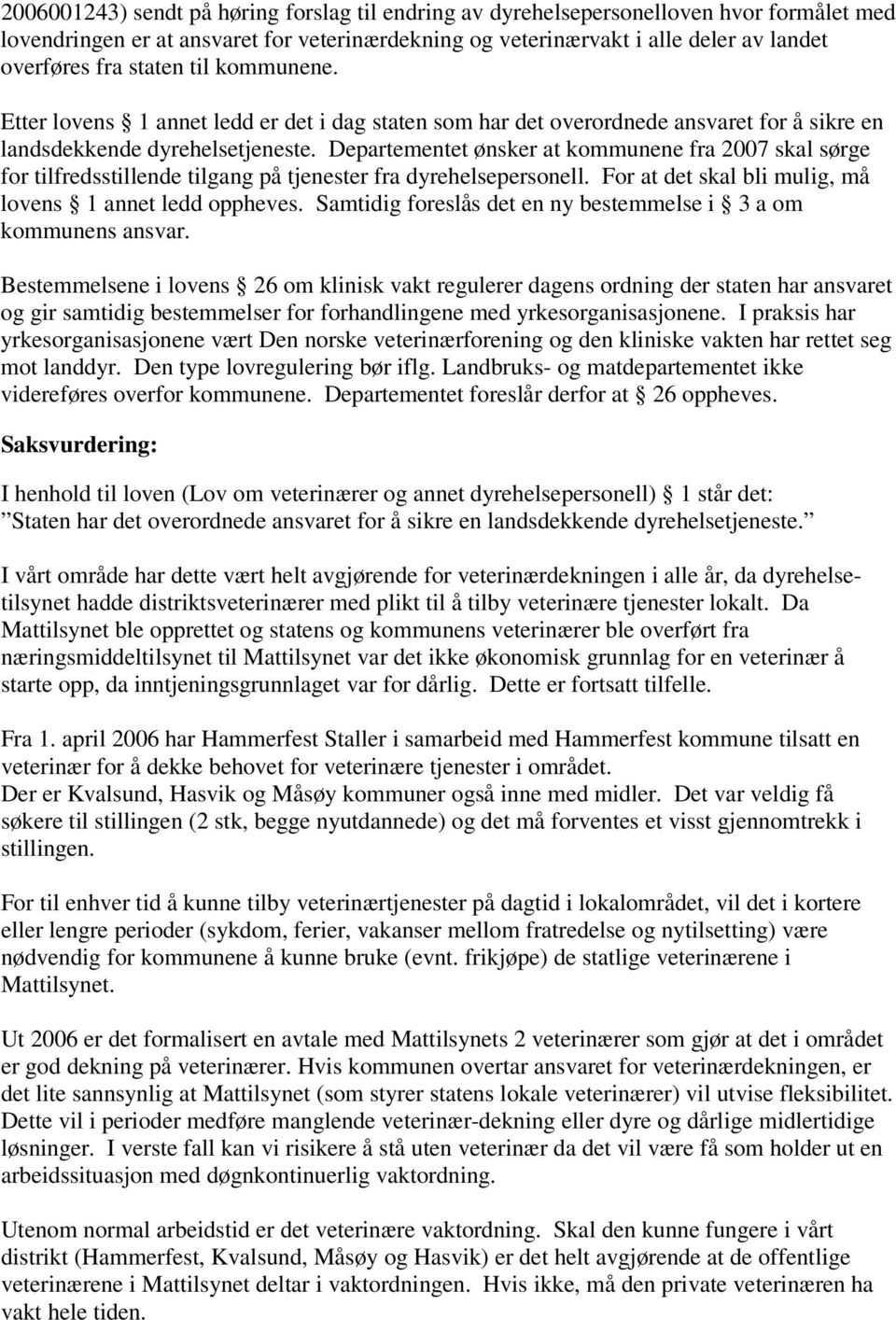 Departementet ønsker at kommunene fra 2007 skal sørge for tilfredsstillende tilgang på tjenester fra dyrehelsepersonell. For at det skal bli mulig, må lovens 1 annet ledd oppheves.