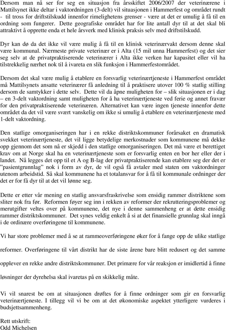 Dette geografiske området har for lite antall dyr til at det skal bli attraktivt å opprette enda et hele årsverk med klinisk praksis selv med driftstilskudd.