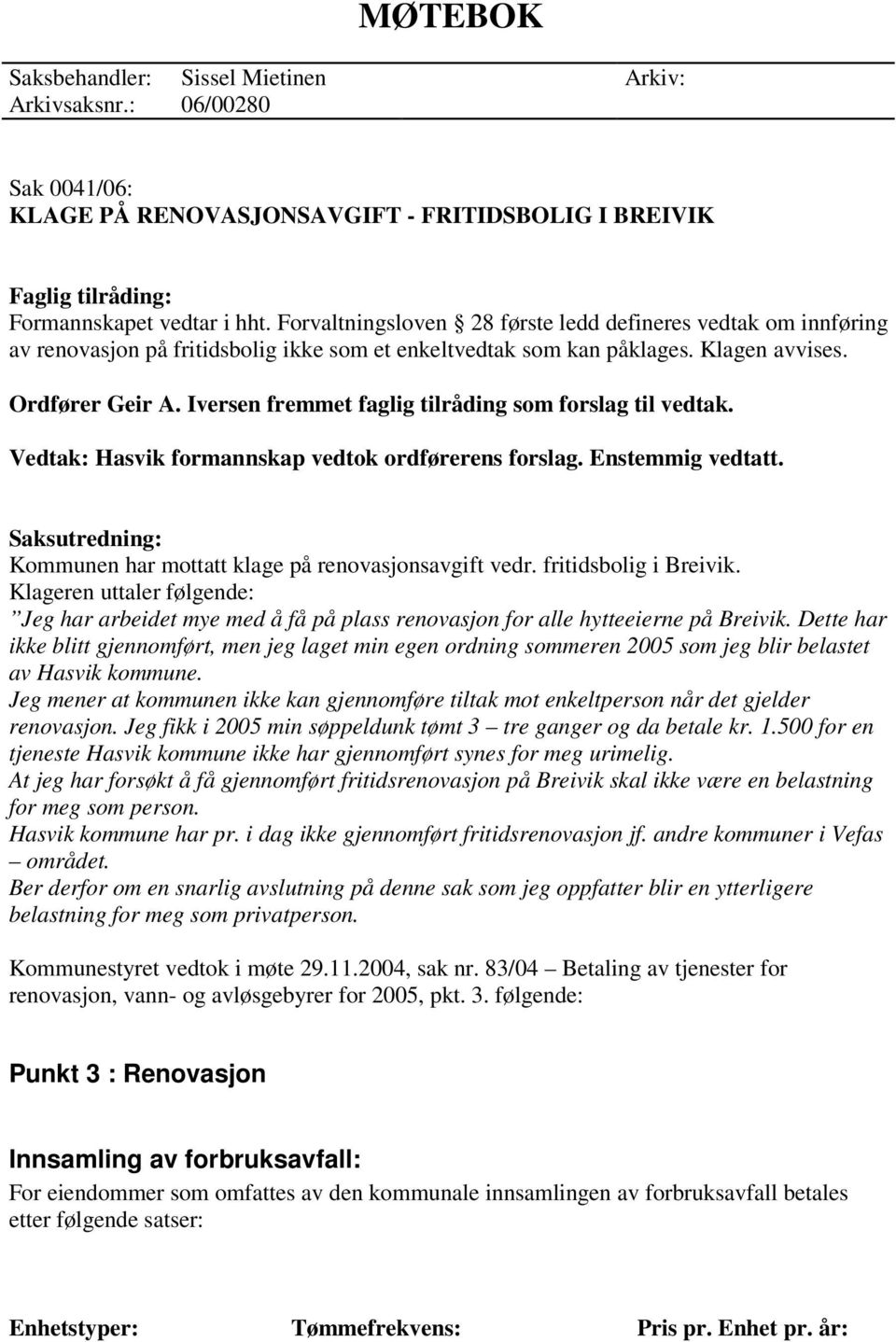 Iversen fremmet faglig tilråding som forslag til vedtak. Vedtak: Hasvik formannskap vedtok ordførerens forslag. Enstemmig vedtatt. Saksutredning: Kommunen har mottatt klage på renovasjonsavgift vedr.