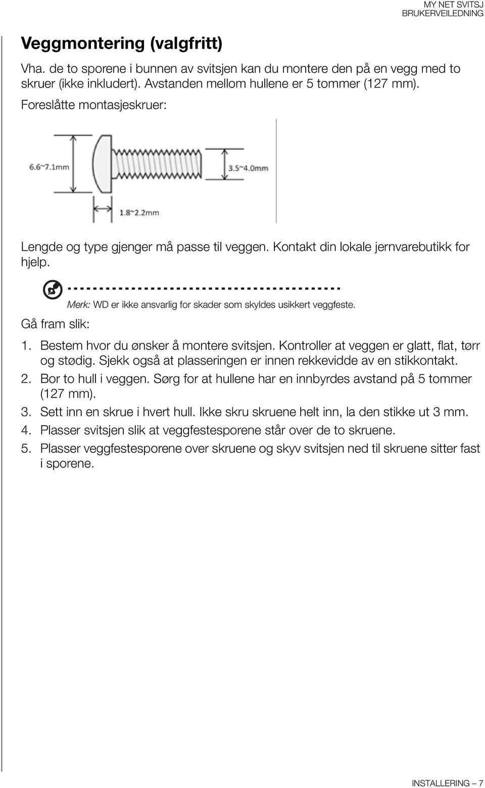 1. Bestem hvor du ønsker å montere svitsjen. Kontroller at veggen er glatt, flat, tørr og stødig. Sjekk også at plasseringen er innen rekkevidde av en stikkontakt. 2. Bor to hull i veggen.