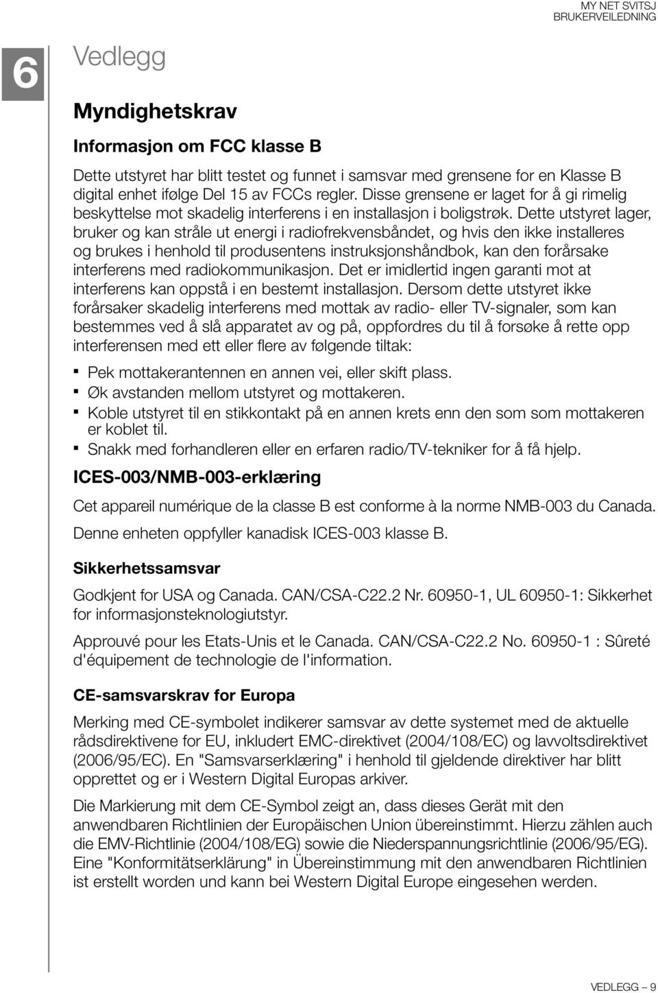 Dette utstyret lager, bruker og kan stråle ut energi i radiofrekvensbåndet, og hvis den ikke installeres og brukes i henhold til produsentens instruksjonshåndbok, kan den forårsake interferens med