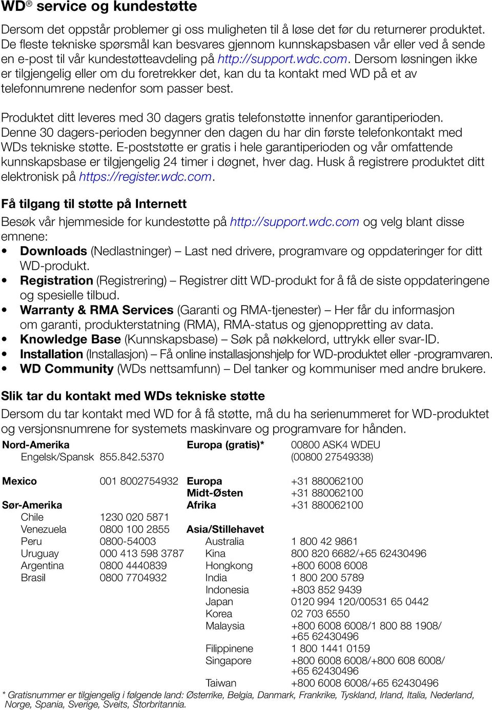 Dersom løsningen ikke er tilgjengelig eller om du foretrekker det, kan du ta kontakt med WD på et av telefonnumrene nedenfor som passer best.