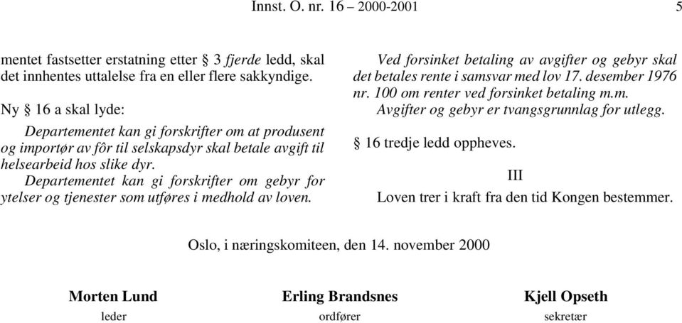 Departementet kan gi forskrifter om gebyr for ytelser og tjenester som utføres i medhold av loven. Ved forsinket betaling av avgifter og gebyr skal det betales rente i samsvar med lov 17.