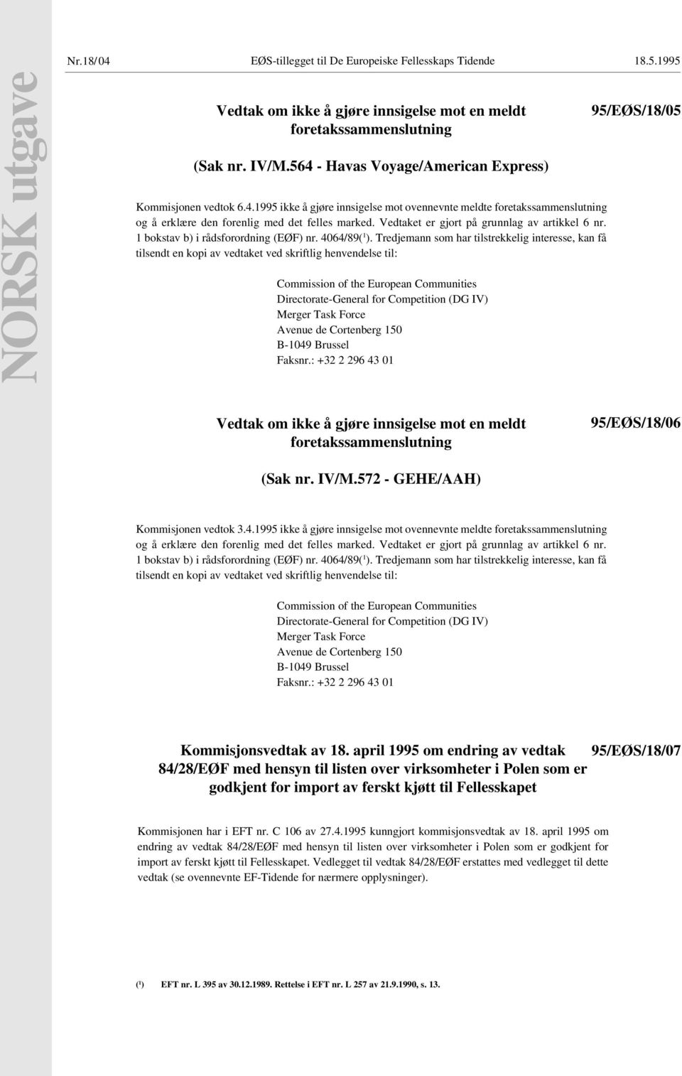 Vedtaket er gjort på grunnlag av artikkel 6 nr. 1 bokstav b) i rådsforordning (EØF) nr. 4064/89( 1 ).