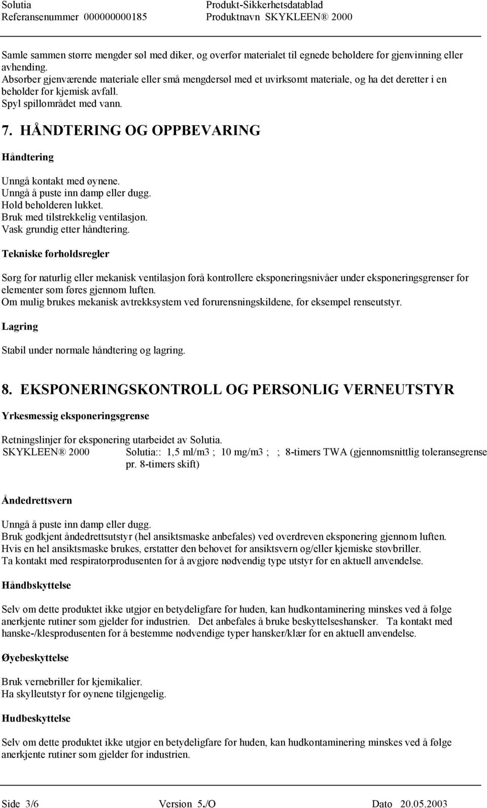 HÅNDTERING OG OPPBEVARING Håndtering Unngå kontakt med øynene. Unngå å puste inn damp eller dugg. Hold beholderen lukket. Bruk med tilstrekkelig ventilasjon. Vask grundig etter håndtering.