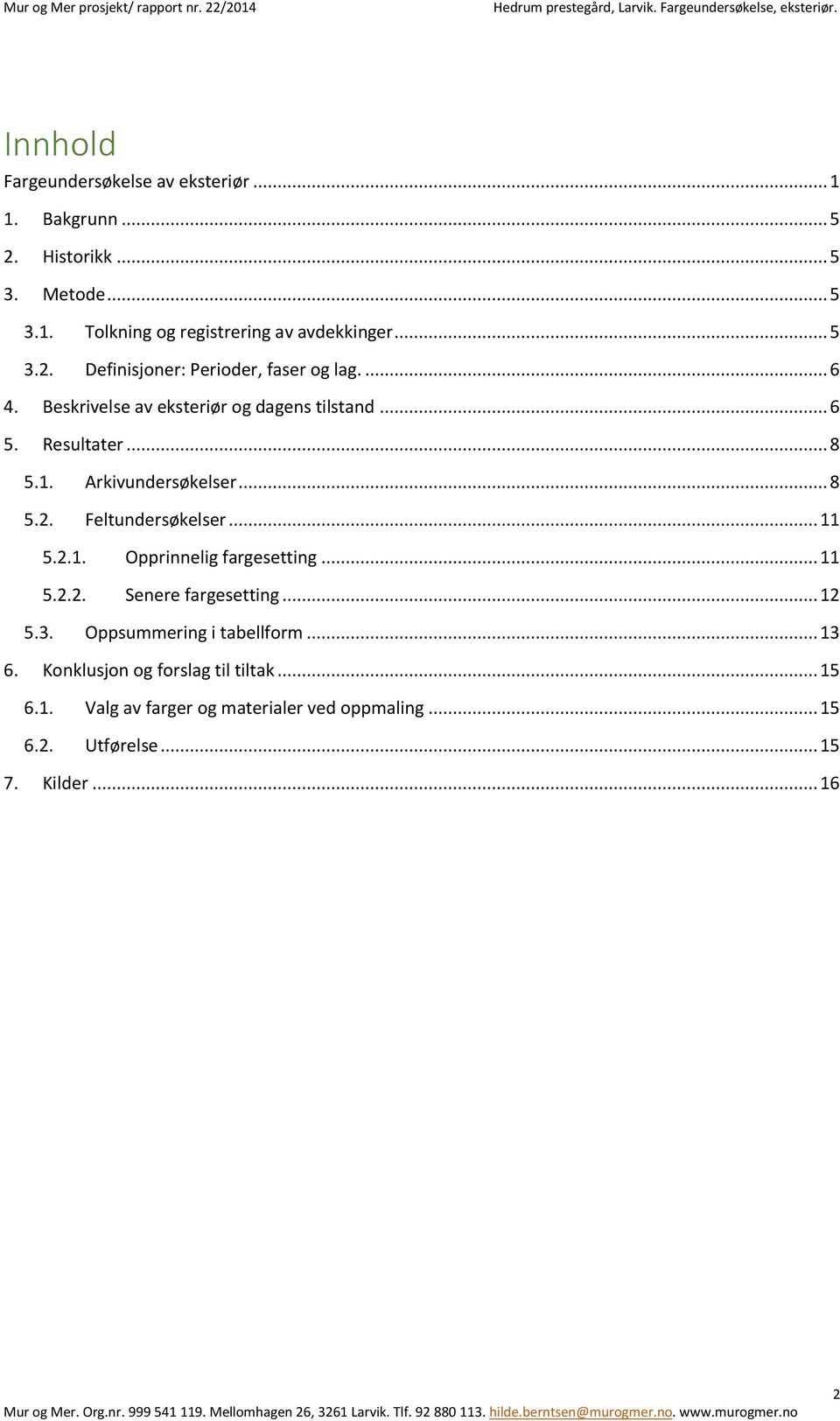 Arkivundersøkelser... 8 5.2. Feltundersøkelser... 11 5.2.1. Opprinnelig fargesetting... 11 5.2.2. Senere fargesetting... 12 5.3.