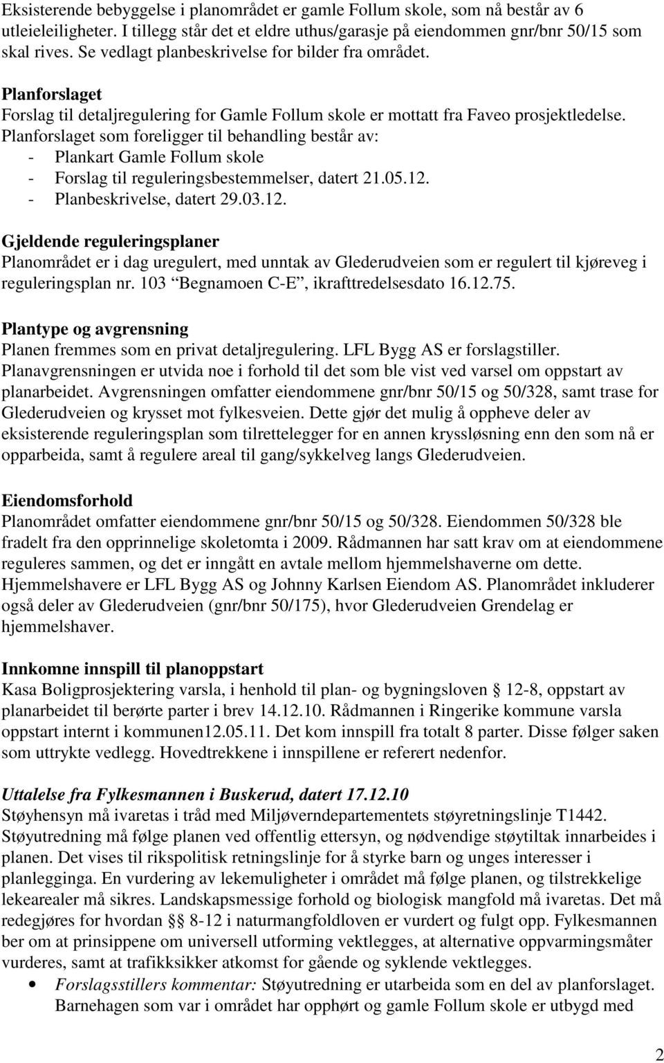 Planforslaget som foreligger til behandling består av: - Plankart Gamle Follum skole - Forslag til reguleringsbestemmelser, datert 21.05.12.