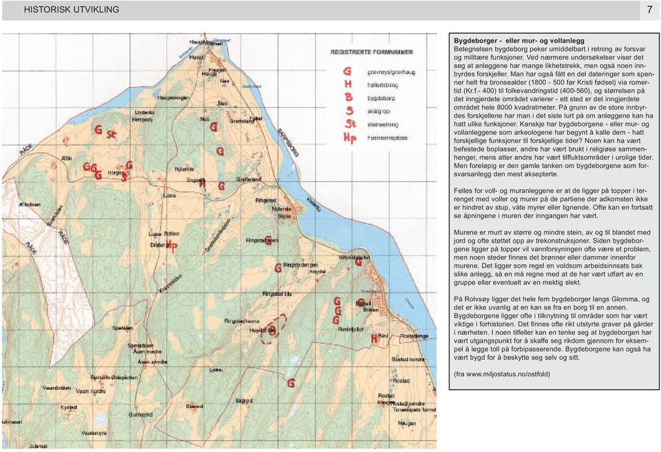 Man har også fått en del dateringer som spenner helt fra bronsealder (1800-500 før Kristi fødsel) via romertid (Kr.f.- 400) til folkevandringstid (400-560), og størrelsen på det inngjerdete området varierer - ett sted er det inngjerdete området hele 8000 kvadratmeter.