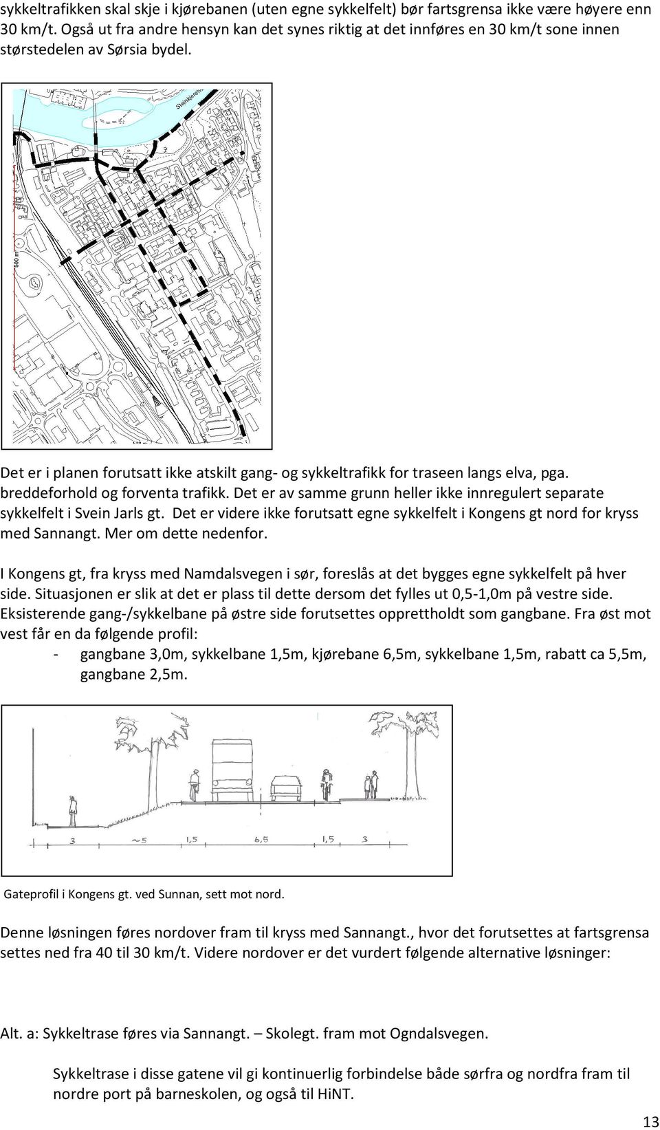 Det er i planen forutsatt ikke atskilt gang- og sykkeltrafikk for traseen langs elva, pga. breddeforhold og forventa trafikk.