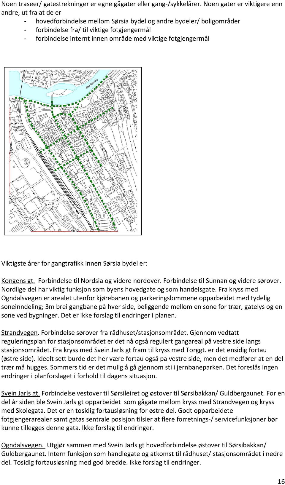 område med viktige fotgjengermål Viktigste årer for gangtrafikk innen Sørsia bydel er: Kongens gt. Forbindelse til Nordsia og videre nordover. Forbindelse til Sunnan og videre sørover.