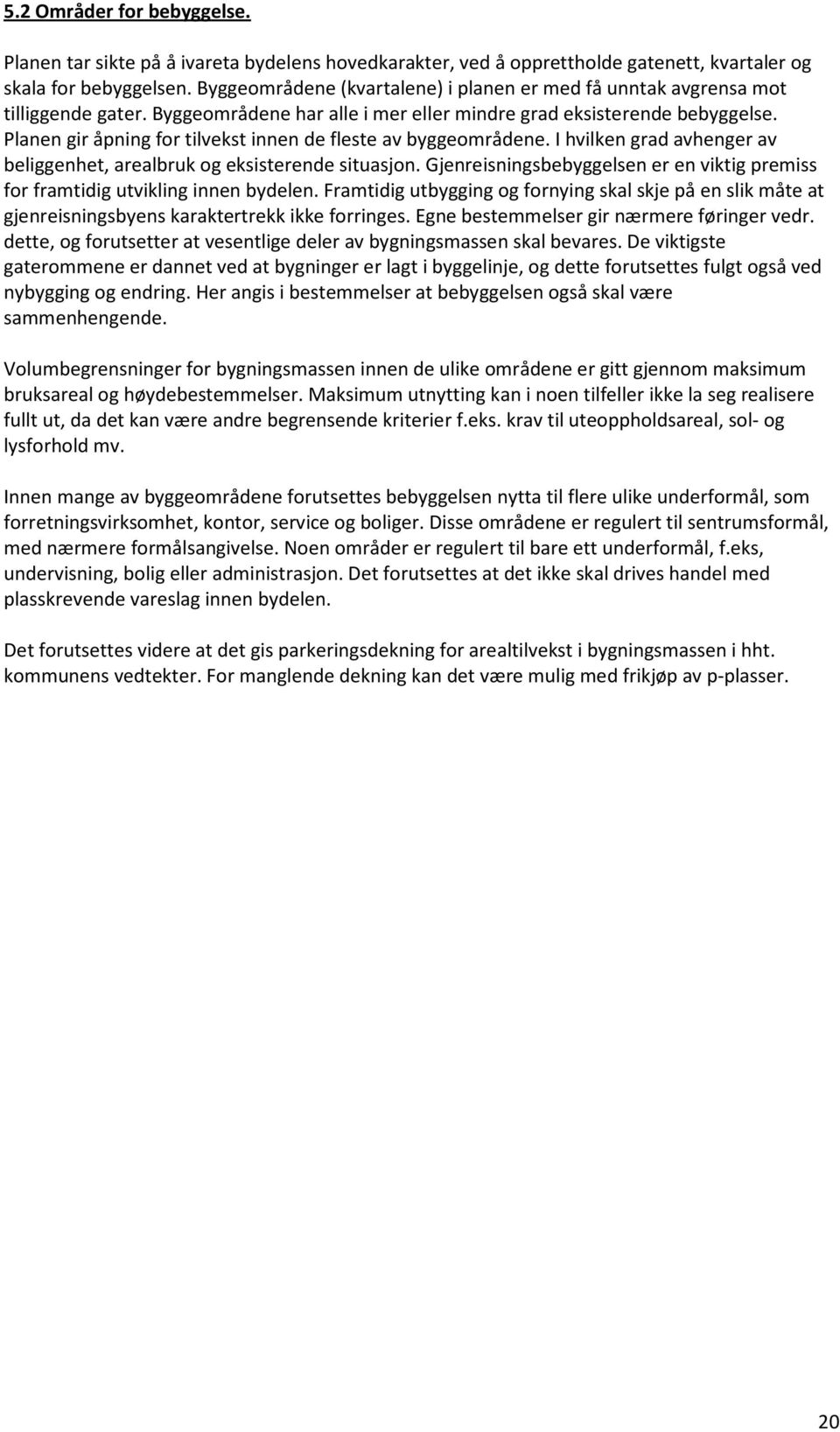 Planen gir åpning for tilvekst innen de fleste av byggeområdene. I hvilken grad avhenger av beliggenhet, arealbruk og eksisterende situasjon.