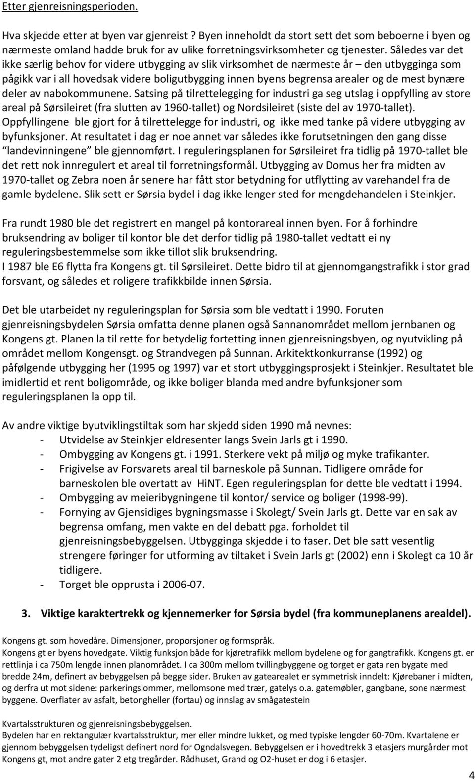 Således var det ikke særlig behov for videre utbygging av slik virksomhet de nærmeste år den utbygginga som pågikk var i all hovedsak videre boligutbygging innen byens begrensa arealer og de mest