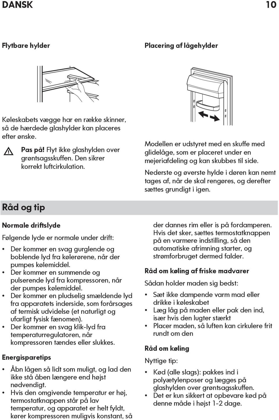 Nederste og øverste hylde i døren kan nemt tages af, når de skal rengøres, og derefter sættes grundigt i igen.