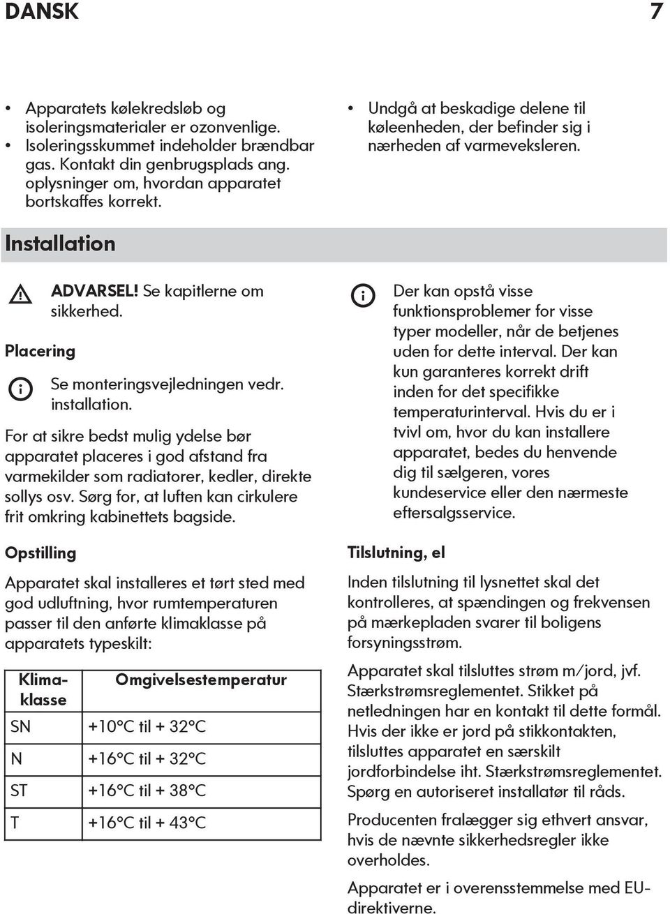 For at sikre bedst mulig ydelse bør apparatet placeres i god afstand fra varmekilder som radiatorer, kedler, direkte sollys osv. Sørg for, at luften kan cirkulere frit omkring kabinettets bagside.