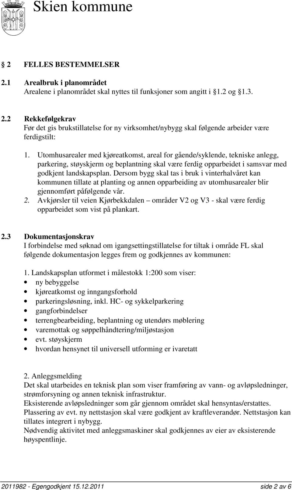 Dersom bygg skal tas i bruk i vinterhalvåret kan kommunen tillate at planting og annen opparbeiding av utomhusarealer blir gjennomført påfølgende vår. 2.