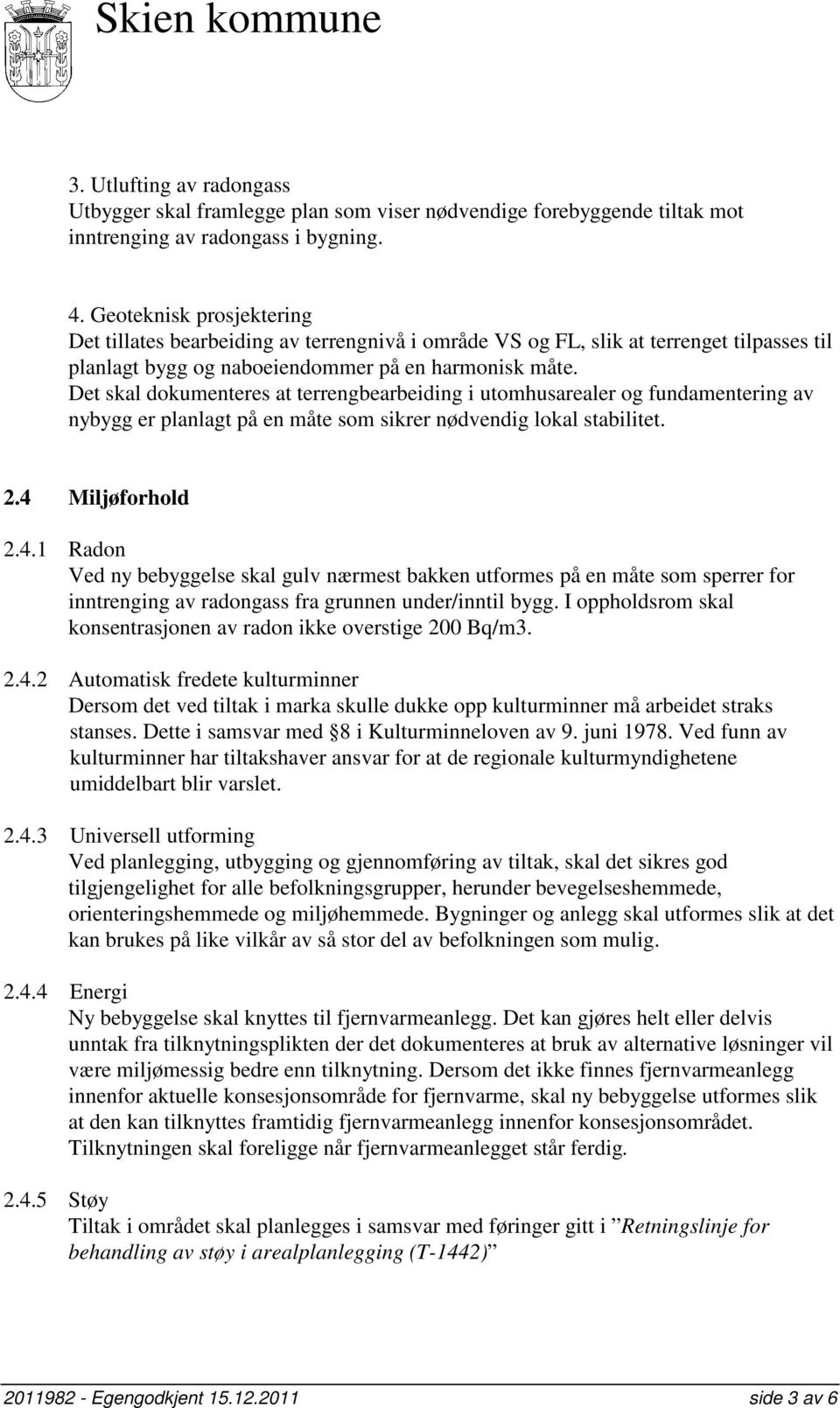 Det skal dokumenteres at terrengbearbeiding i utomhusarealer og fundamentering av nybygg er planlagt på en måte som sikrer nødvendig lokal stabilitet. 2.4 