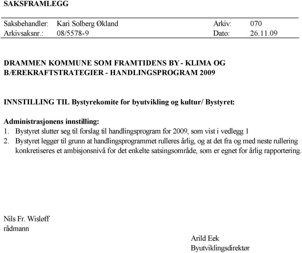 Administrasjonens innstilling: 1. Bystyret slutter seg til forslag til handlingsprogram for 2009, som vist i vedlegg 1 2.