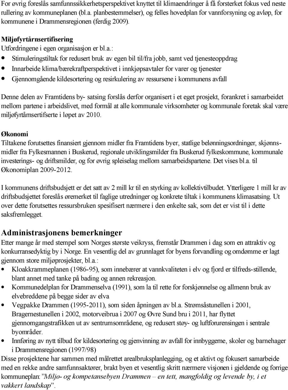 isasjon er bl.a.: Stimuleringstiltak for redusert bruk av egen bil til/fra jobb, samt ved tjenesteoppdrag Innarbeide klima/bærekraftperspektivet i innkjøpsavtaler for varer og tjenester Gjennomgående