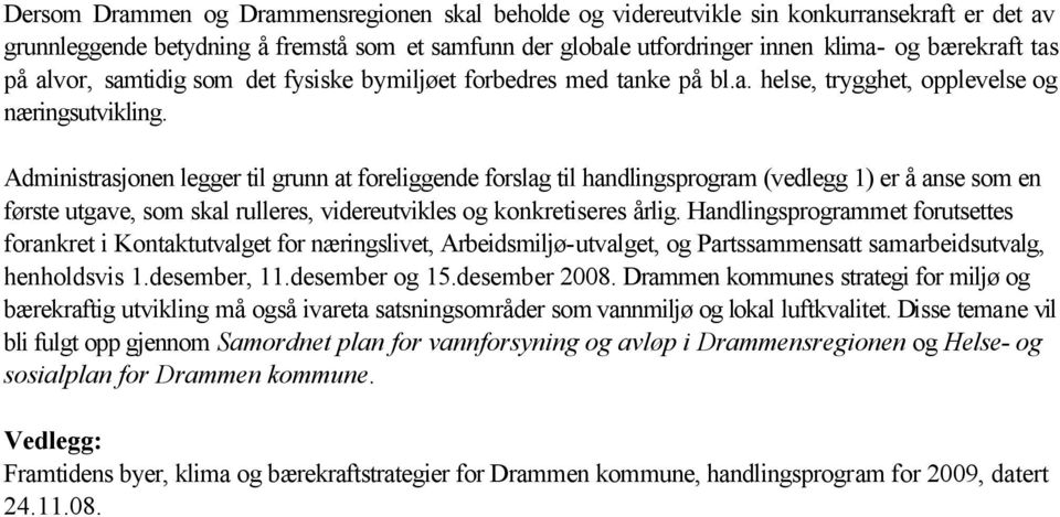 Administrasjonen legger til grunn at foreliggende forslag til handlingsprogram (vedlegg 1) er å anse som en første utgave, som skal rulleres, videreutvikles og konkretiseres årlig.