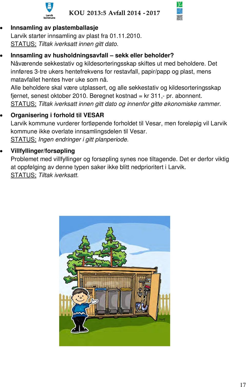 Alle beholdere skal være utplassert, og alle sekkestativ og kildesorteringsskap fjernet, senest oktober 2010. Beregnet kostnad = kr 311,- pr. abonnent.