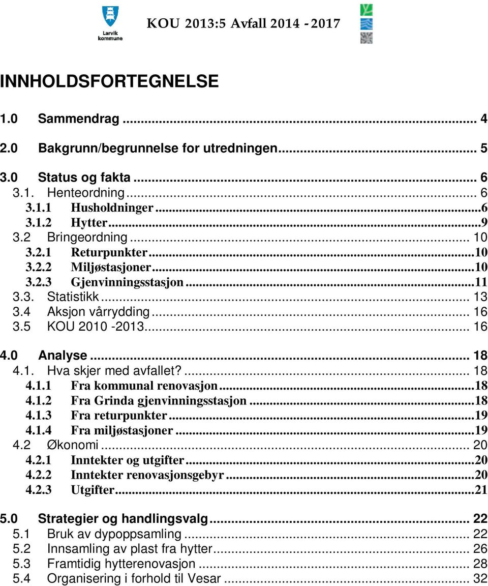 ... 18 4.1.1 Fra kommunal renovasjon... 18 4.1.2 Fra Grinda gjenvinningsstasjon... 18 4.1.3 Fra returpunkter... 19 4.1.4 Fra miljøstasjoner... 19 4.2 Økonomi... 20 4.2.1 Inntekter og utgifter... 20 4.2.2 Inntekter renovasjonsgebyr.