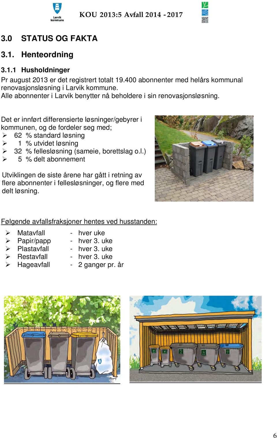 Det er innført differensierte løsninger/gebyrer i kommunen, og de fordeler seg med; 62 % standard løsning 1 % utvidet løsning 32 % fellesløsning (sameie, borettslag o.l.) 5 % delt abonnement Utviklingen de siste årene har gått i retning av flere abonnenter i fellesløsninger, og flere med delt løsning.