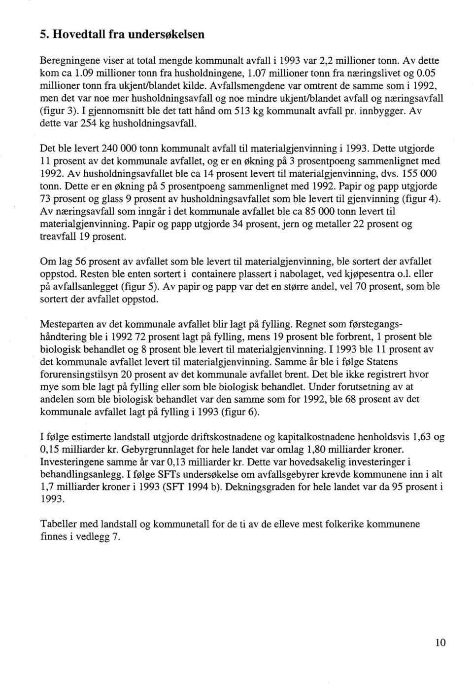 Avfallsmengdene var omtrent de samme som i 1992, men det var noe mer husholdningsavfall og noe mindre ukjent/blandet avfall og næringsavfall (figur 3).