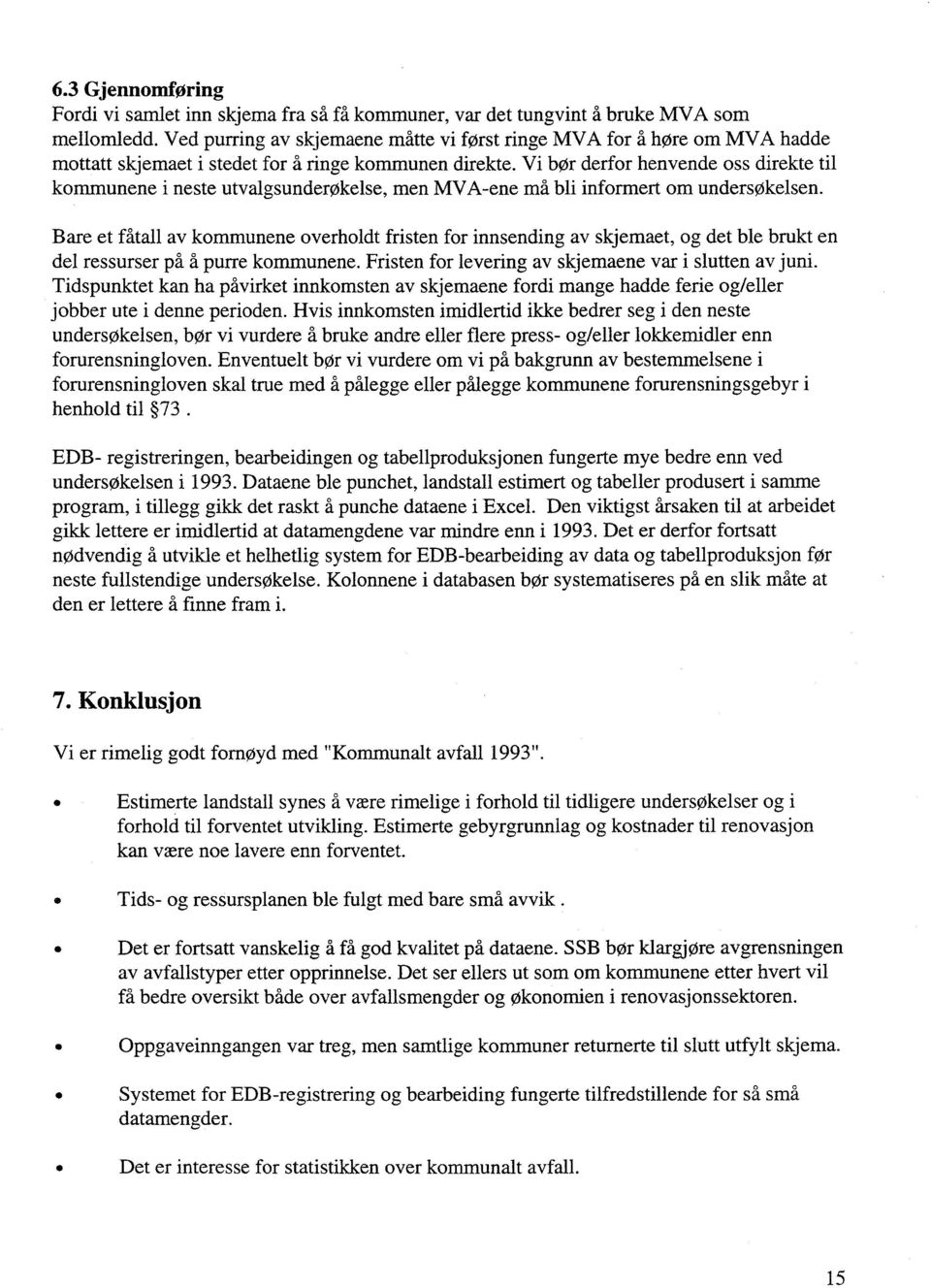 Vi bor derfor henvende oss direkte til kommunene i neste utvalgsunderokelse, men MVA-ene må bli informert om undersøkelsen.