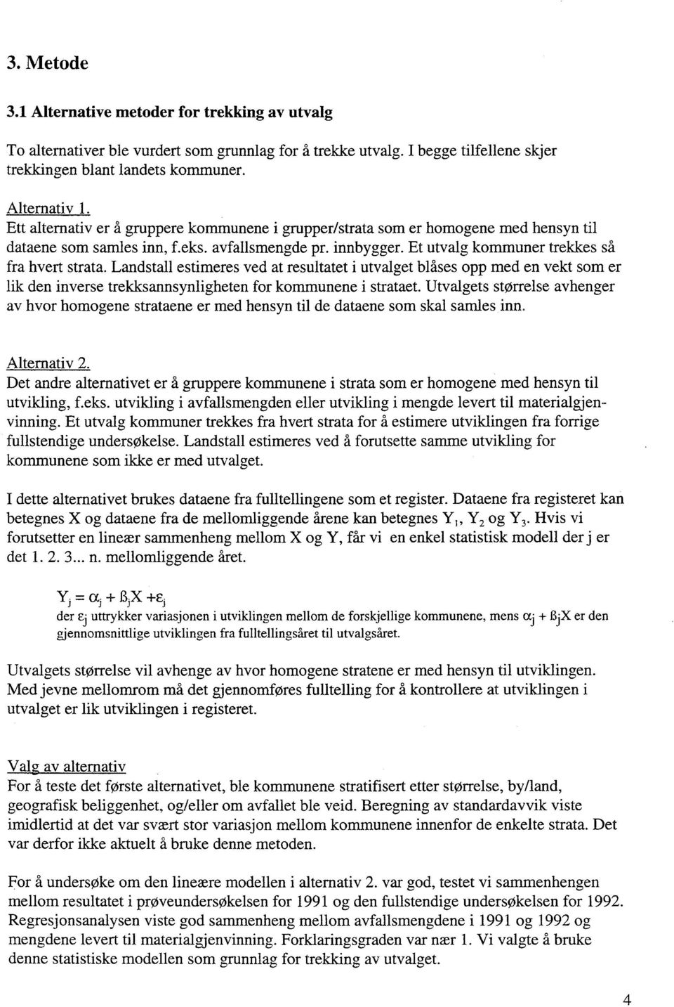 Landstall estimeres ved at resultatet i utvalget blåses opp med en vekt som er lik den inverse trekksannsynligheten for kommunene i strataet.