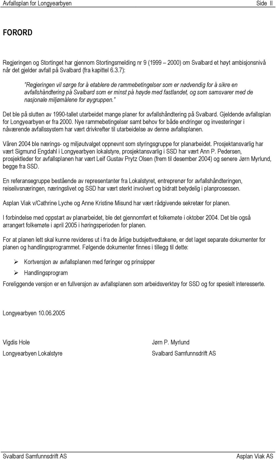 miljømålene for øygruppen. Det ble på slutten av 1990-tallet utarbeidet mange planer for avfallshåndtering på Svalbard. Gjeldende avfallsplan for Longyearbyen er fra 2000.