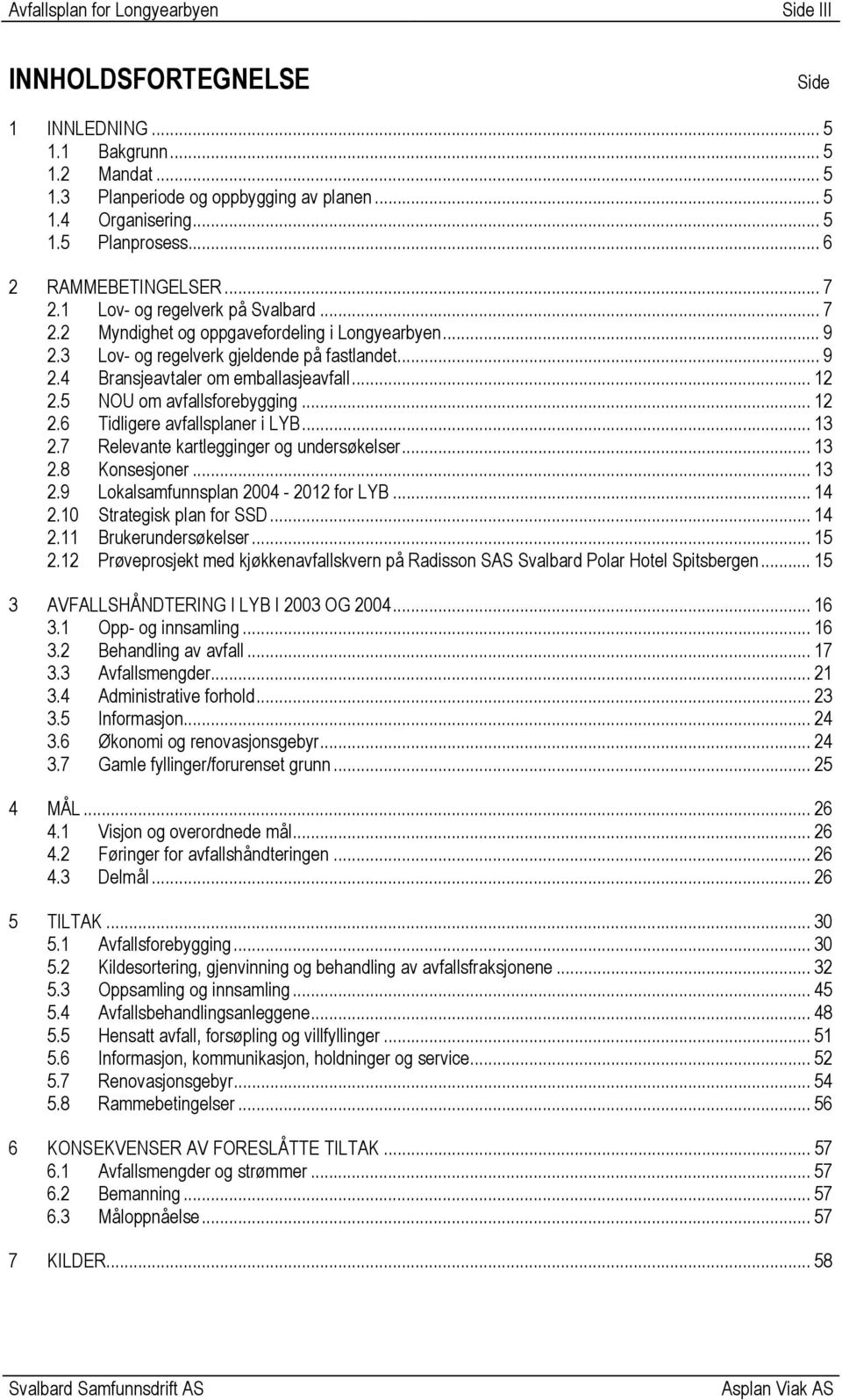 .. 12 2.5 NOU om avfallsforebygging... 12 2.6 Tidligere avfallsplaner i LYB... 13 2.7 Relevante kartlegginger og undersøkelser... 13 2.8 Konsesjoner... 13 2.9 Lokalsamfunnsplan 2004-2012 for LYB.